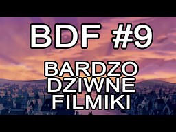 BDF! - Bardzo dziwne filmiki #9