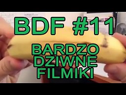 BDF! - Bardzo dziwne filmiki #11