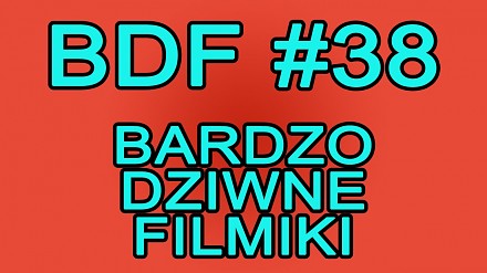 BDF! - Bardzo dziwne filmiki #38